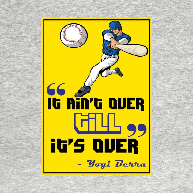 It ain’t over till it’s over. - Yogi Berra by creativeideaz